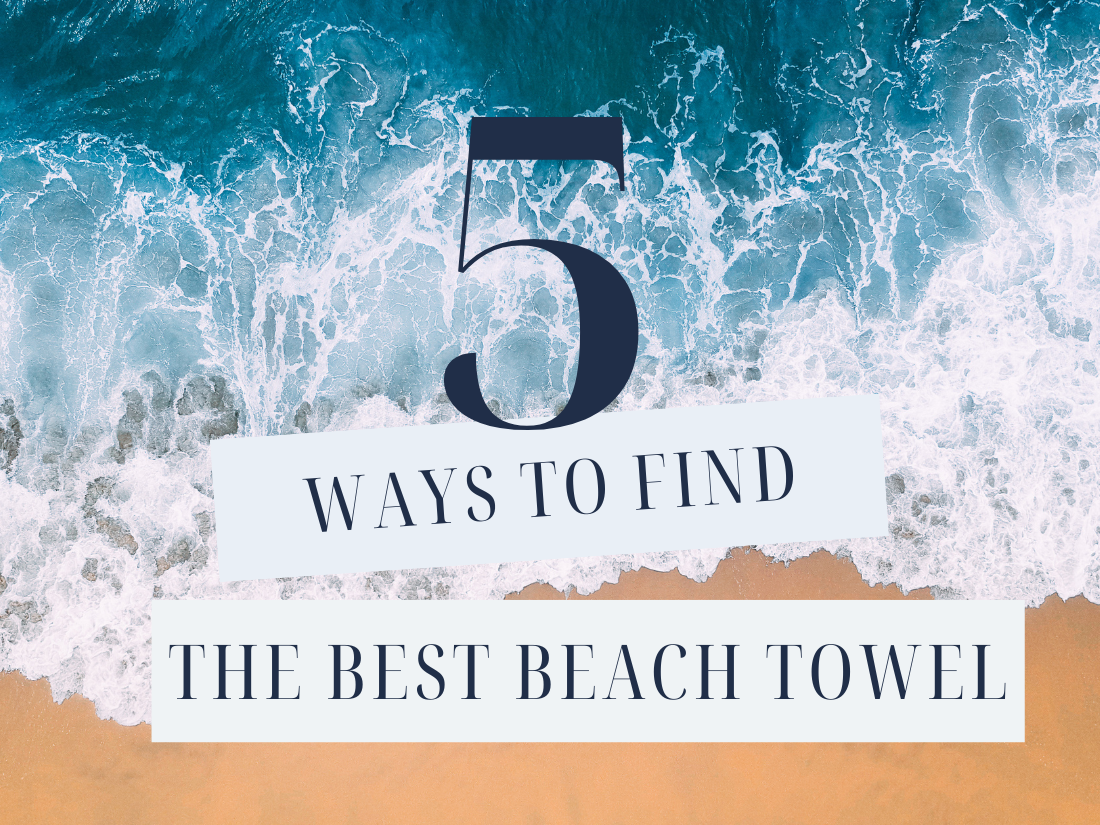 5 Ways to Find the Best Beach Towel for Your Summer Adventures